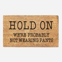 Hold On We're Probably Not Wearing Pants - Funny Door Mat